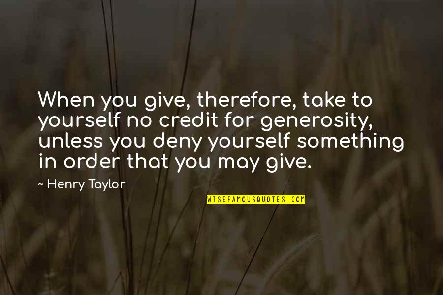Give Yourself Credit Quotes By Henry Taylor: When you give, therefore, take to yourself no