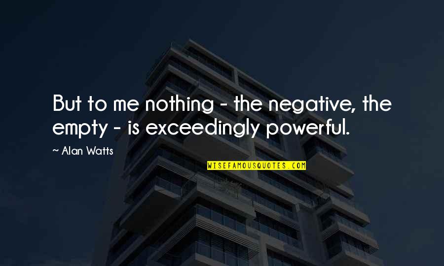 Give Yourself Grace Quotes By Alan Watts: But to me nothing - the negative, the