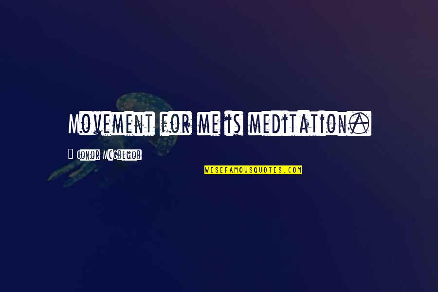 Give Yourself Grace Quotes By Conor McGregor: Movement for me is meditation. Give Yourself Grace Quotes By Conor McGregor: Movement for me is meditation.