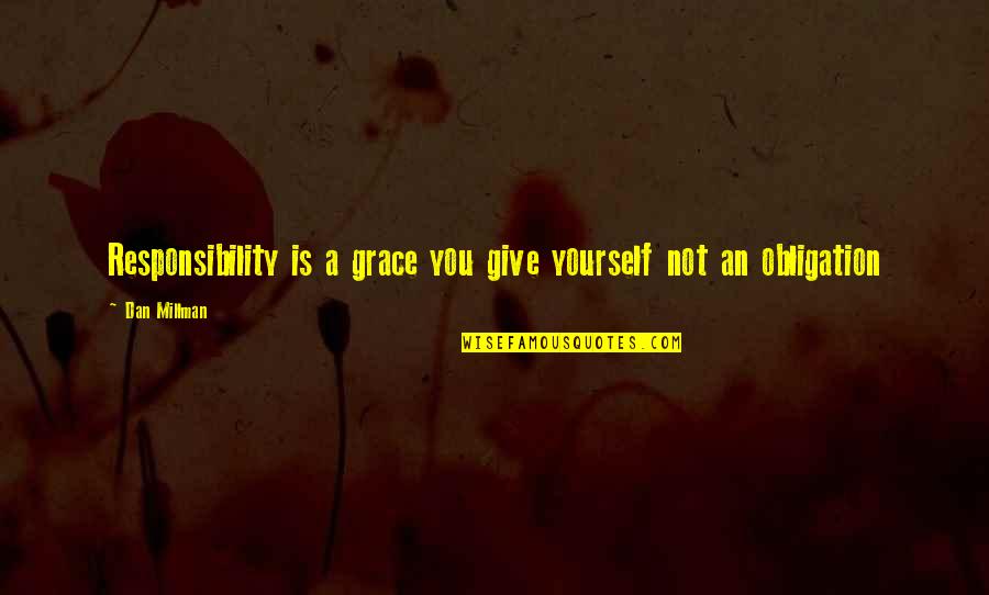 Give Yourself Grace Quotes By Dan Millman: Responsibility is a grace you give yourself not