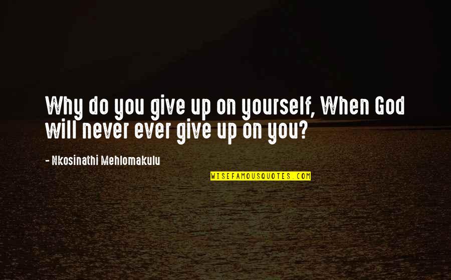 Give Yourself Grace Quotes By Nkosinathi Mehlomakulu: Why do you give up on yourself, When Give Yourself Grace Quotes By Nkosinathi Mehlomakulu: Why do you give up on yourself, When