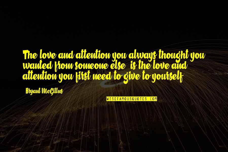 Give Yourself Some Love Quotes By Bryant McGillns: The love and attention you always thought you