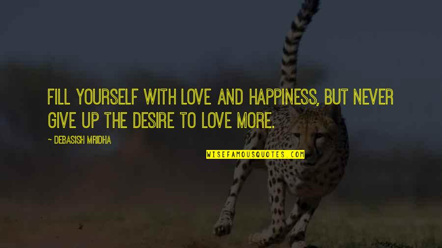 Give Yourself Some Love Quotes By Debasish Mridha: Fill yourself with love and happiness, but never