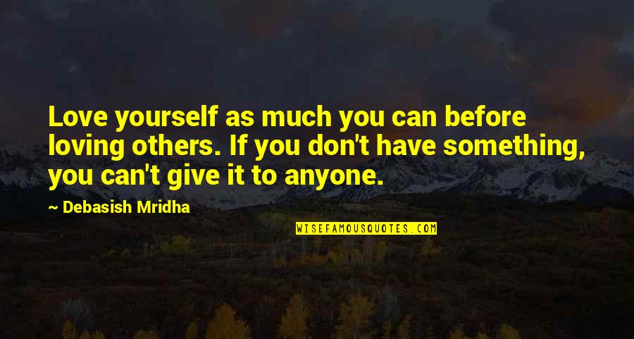 Give Yourself Some Love Quotes By Debasish Mridha: Love yourself as much you can before loving