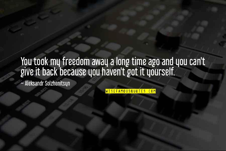 Give Yourself Some Time Quotes By Aleksandr Solzhenitsyn: You took my freedom away a long time