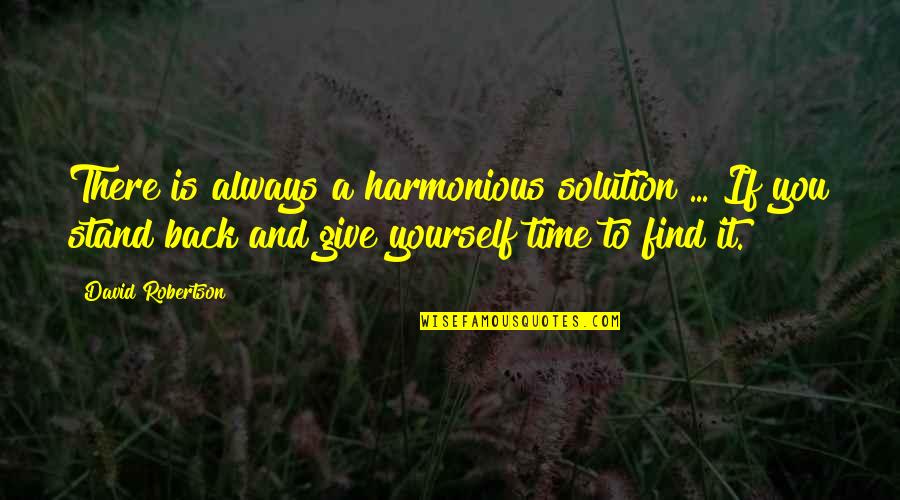 Give Yourself Some Time Quotes By David Robertson: There is always a harmonious solution ... If