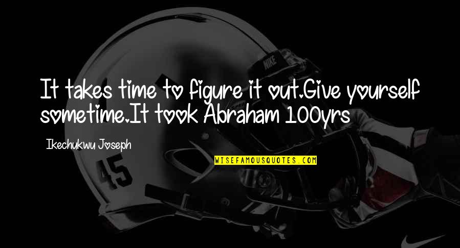 Give Yourself Some Time Quotes By Ikechukwu Joseph: It takes time to figure it out.Give yourself