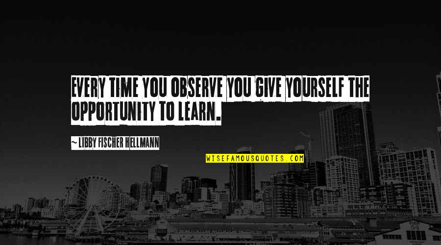Give Yourself Some Time Quotes By Libby Fischer Hellmann: Every time you observe you give yourself the
