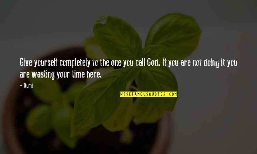 Give Yourself Some Time Quotes By Rumi: Give yourself completely to the one you call