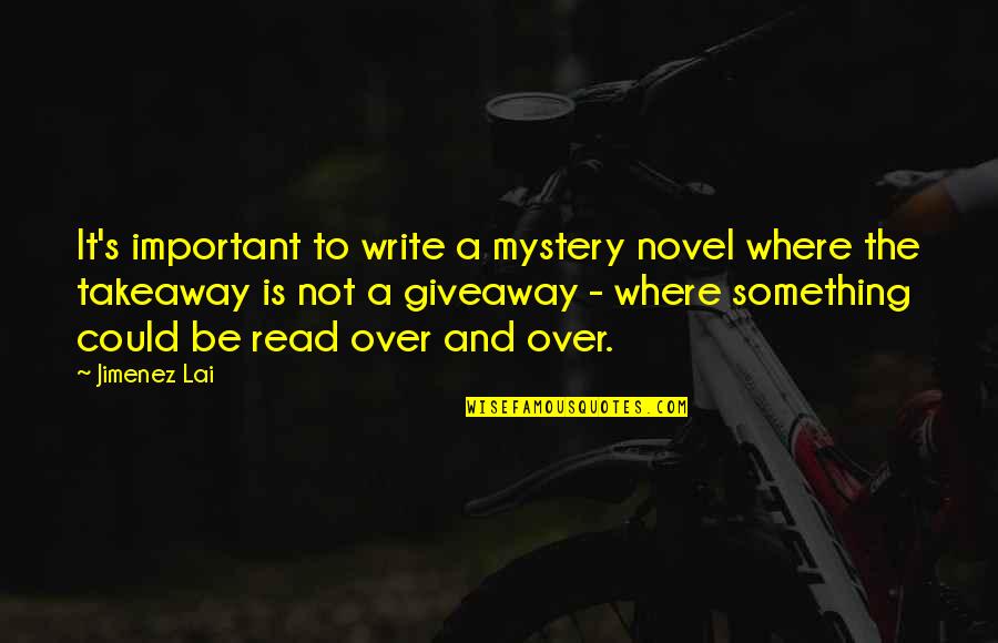 Giveaway Quotes By Jimenez Lai: It's important to write a mystery novel where