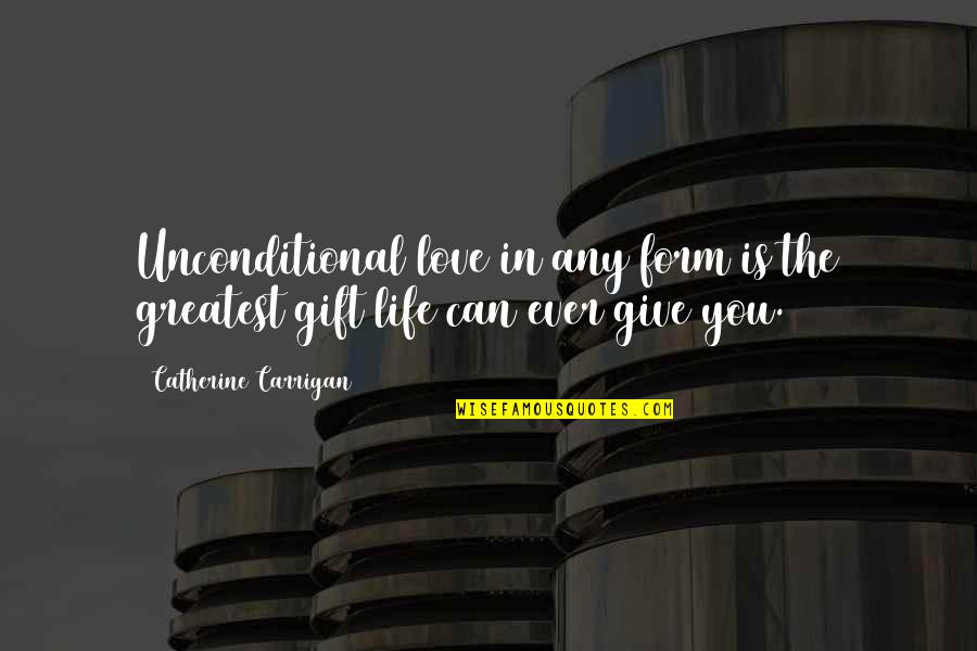 Give'em Quotes By Catherine Carrigan: Unconditional love in any form is the greatest