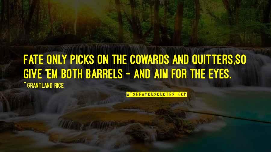 Give'em Quotes By Grantland Rice: Fate only picks on the cowards and quitters,So
