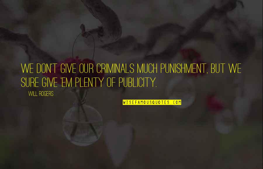 Give'em Quotes By Will Rogers: We don't give our criminals much punishment, but