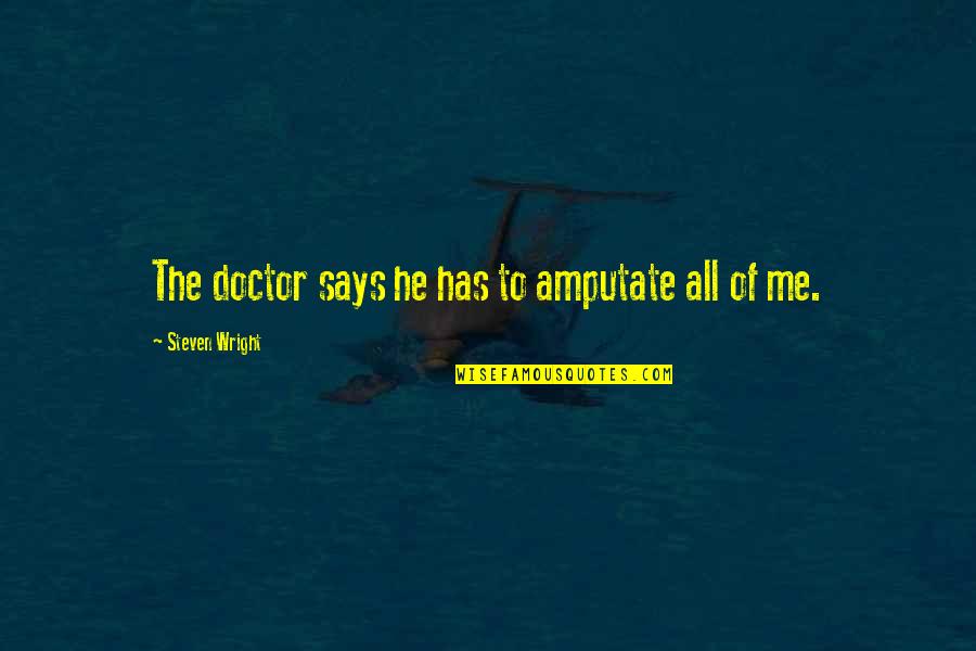 Givemebooks Quotes By Steven Wright: The doctor says he has to amputate all