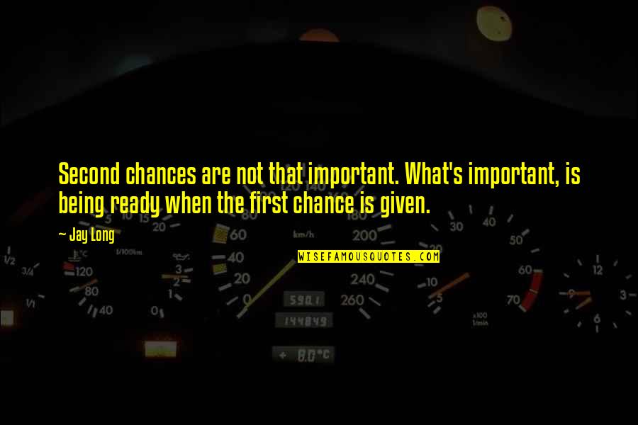 Given A Second Chance Quotes By Jay Long: Second chances are not that important. What's important,
