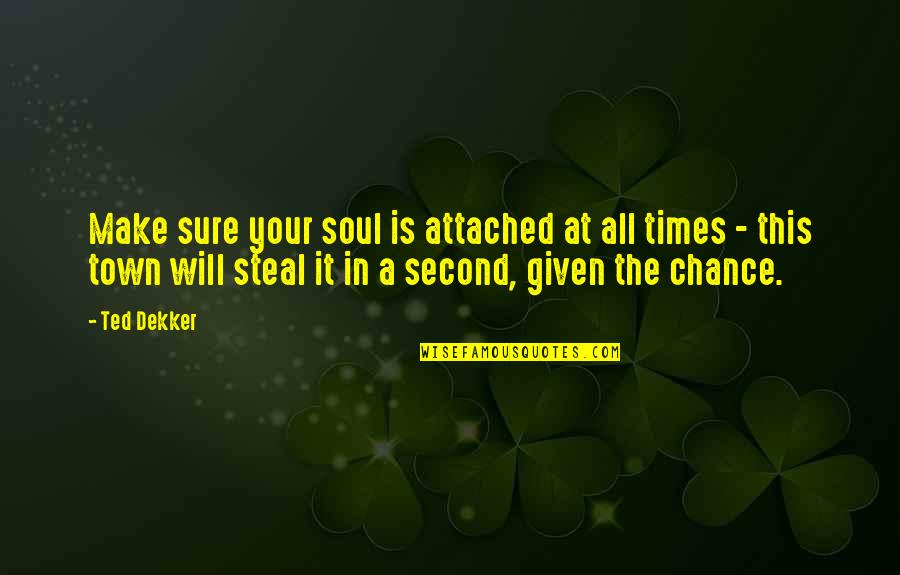 Given A Second Chance Quotes By Ted Dekker: Make sure your soul is attached at all
