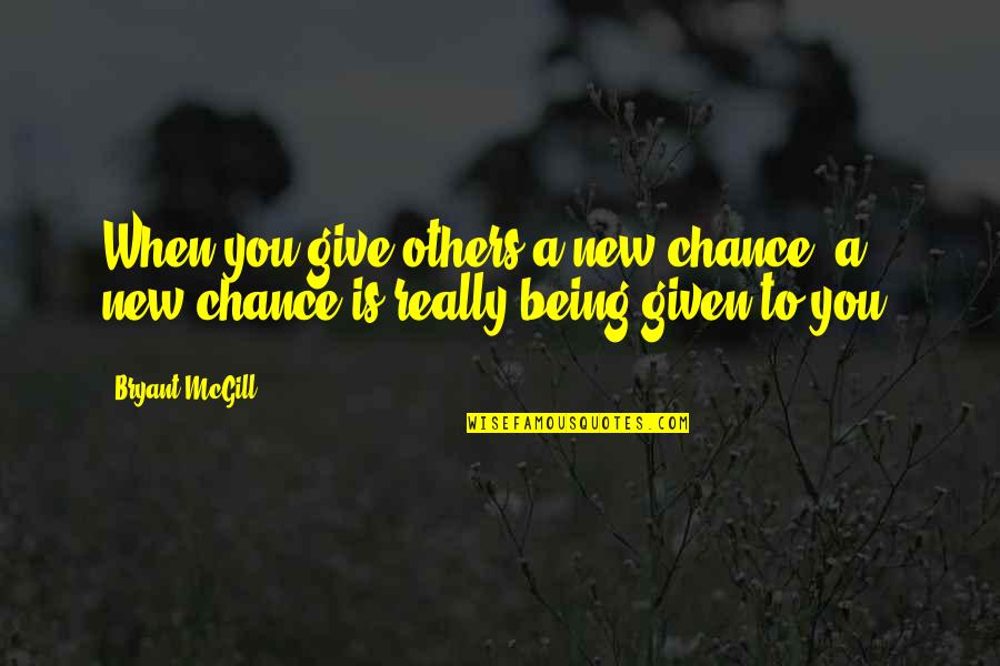 Given Chance Quotes By Bryant McGill: When you give others a new chance, a