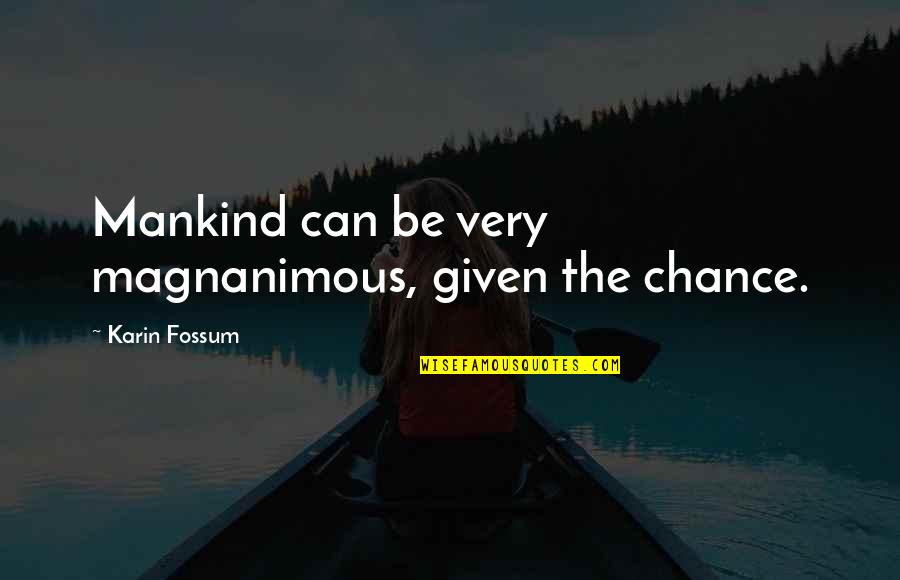 Given Chance Quotes By Karin Fossum: Mankind can be very magnanimous, given the chance.