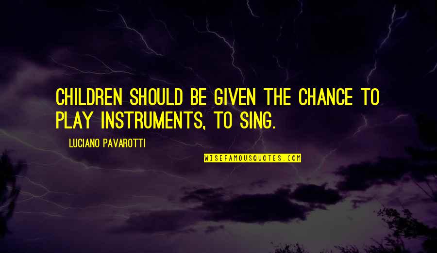 Given Chance Quotes By Luciano Pavarotti: Children should be given the chance to play