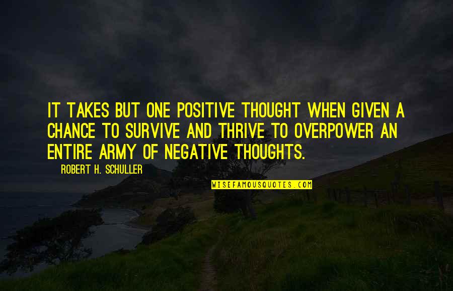 Given Chance Quotes By Robert H. Schuller: It takes but one positive thought when given