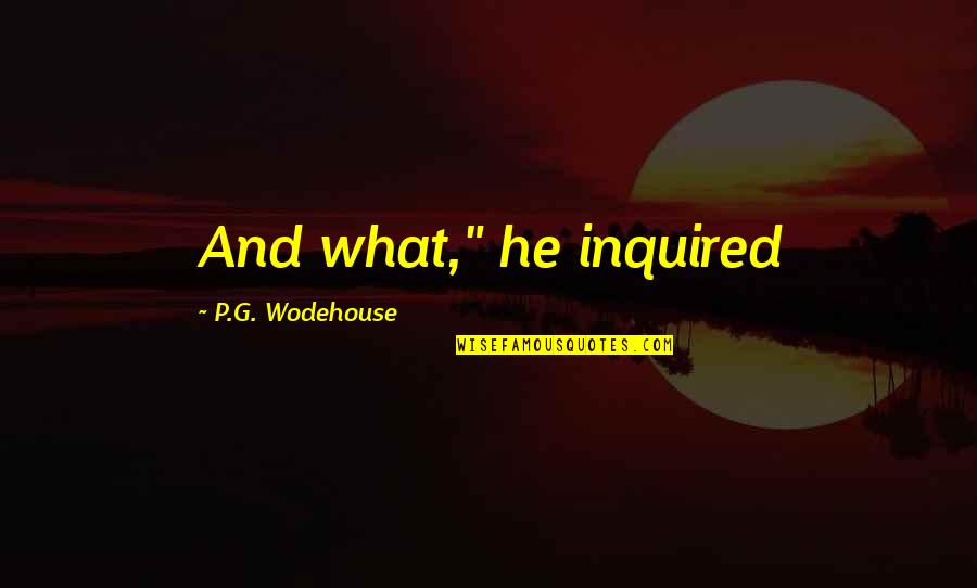 Given Circumstances Quotes By P.G. Wodehouse: And what," he inquired