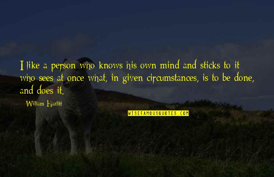 Given Circumstances Quotes By William Hazlitt: I like a person who knows his own