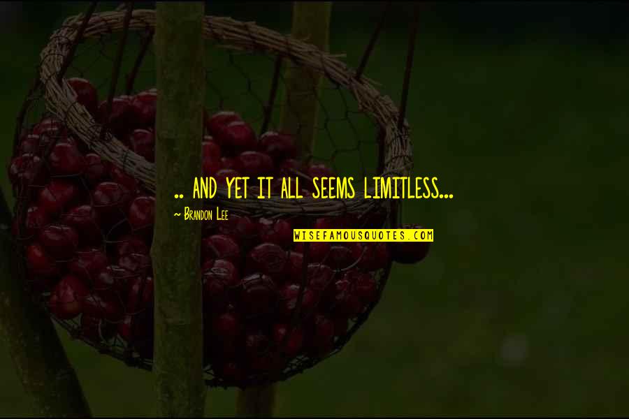 Given Movie Quotes By Brandon Lee: .. and yet it all seems limitless...