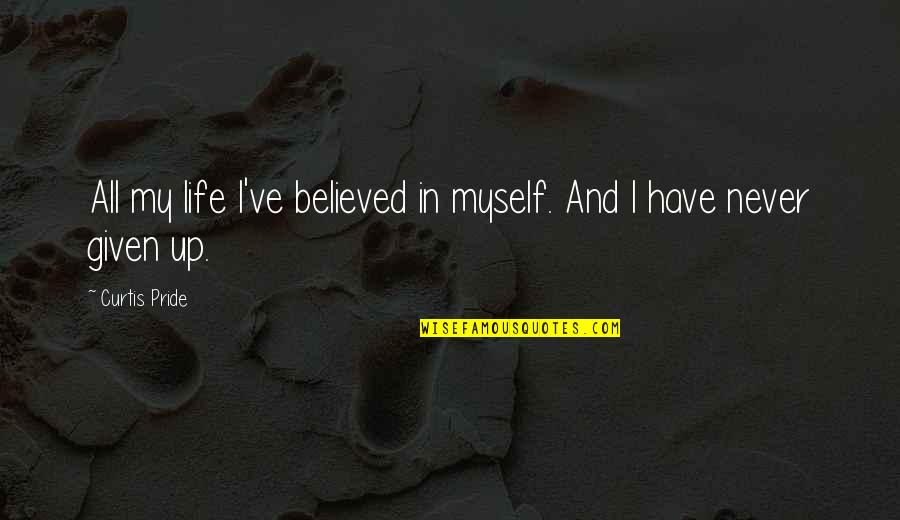 Given My All Quotes By Curtis Pride: All my life I've believed in myself. And