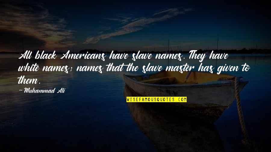 Given Names Quotes By Muhammad Ali: All black Americans have slave names. They have