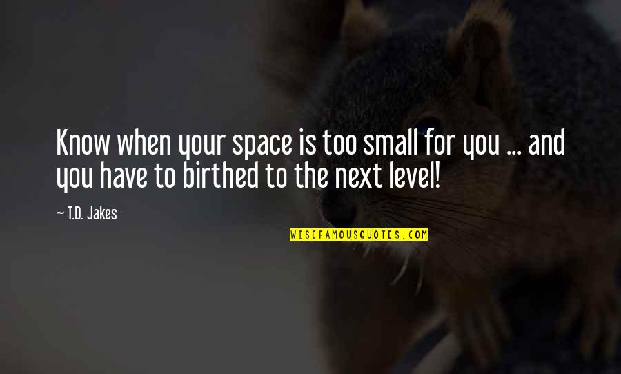 Given Names Quotes By T.D. Jakes: Know when your space is too small for