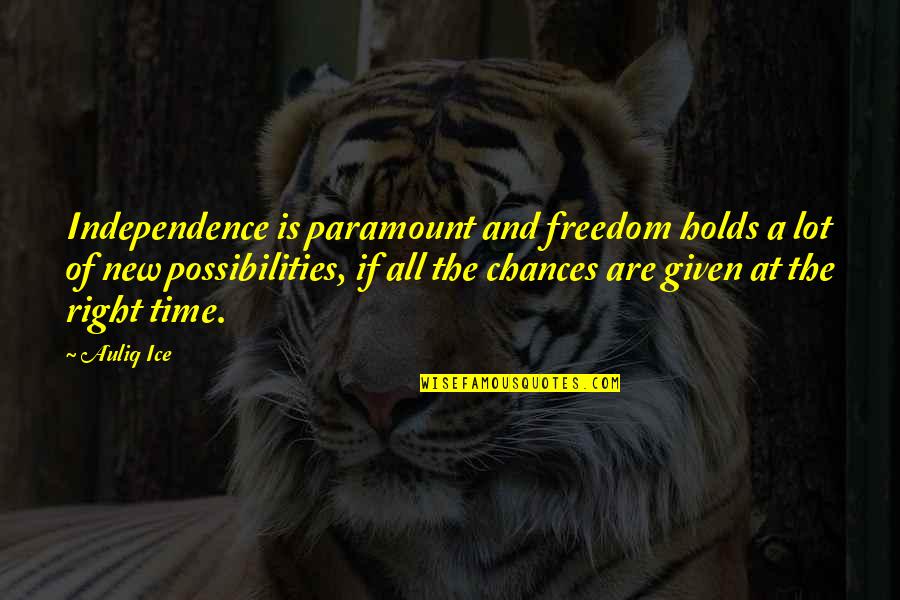 Given Too Many Chances Quotes By Auliq Ice: Independence is paramount and freedom holds a lot