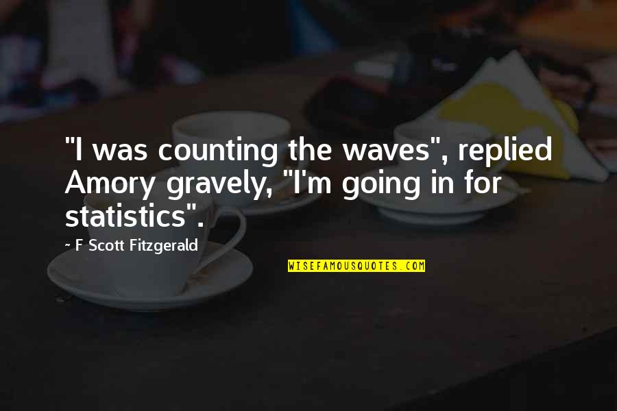 Given Too Much To Eat Quotes By F Scott Fitzgerald: "I was counting the waves", replied Amory gravely,