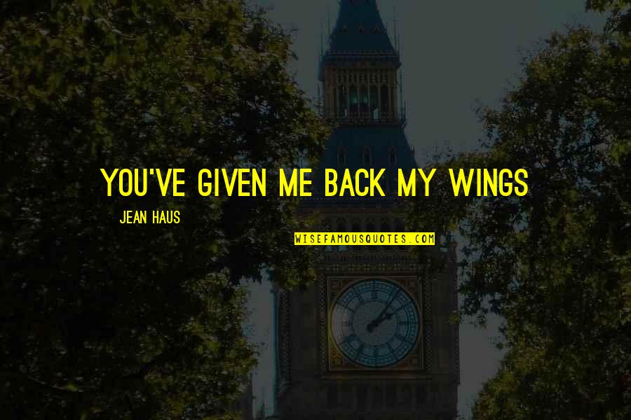 Given Up Love Quotes By Jean Haus: You've given me back my wings Given Up Love Quotes By Jean Haus: You've given me back my wings