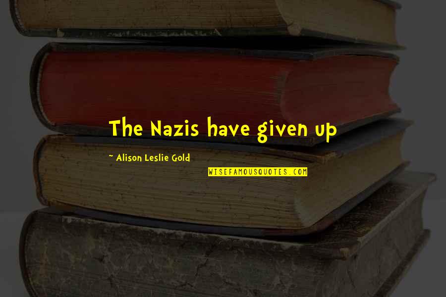 Given Up Quotes By Alison Leslie Gold: The Nazis have given up