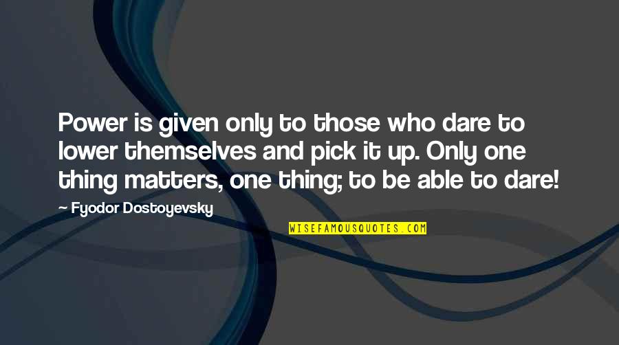 Given Up Quotes By Fyodor Dostoyevsky: Power is given only to those who dare