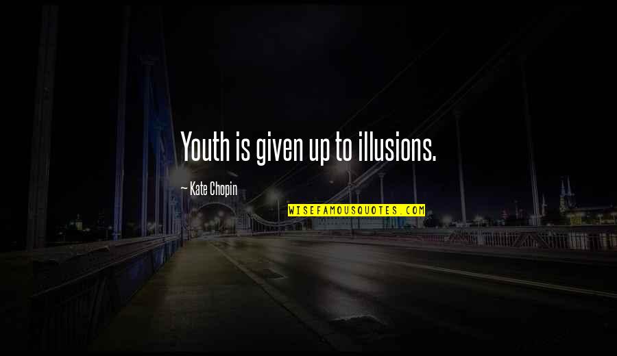 Given Up Quotes By Kate Chopin: Youth is given up to illusions.