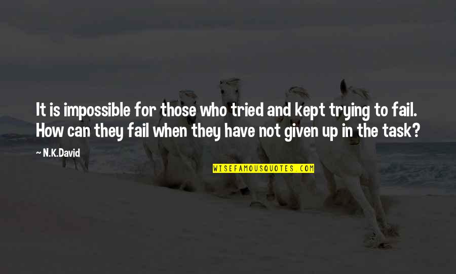 Given Up Quotes By N.K.David: It is impossible for those who tried and