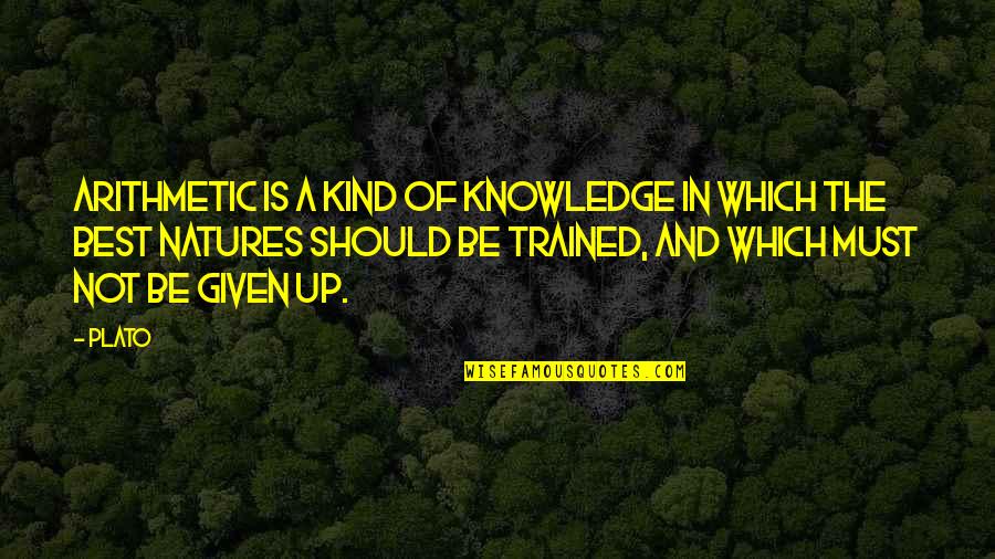 Given Up Quotes By Plato: Arithmetic is a kind of knowledge in which