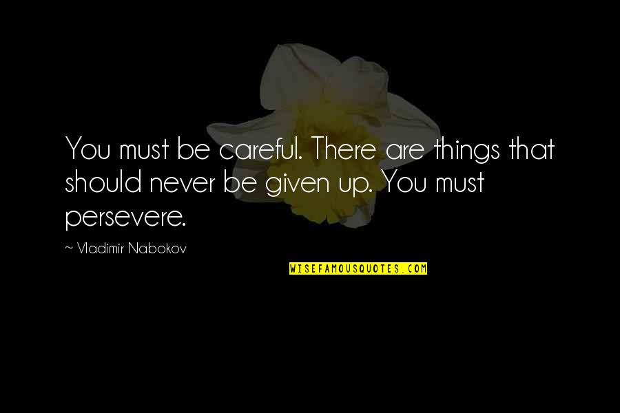 Given Up Quotes By Vladimir Nabokov: You must be careful. There are things that