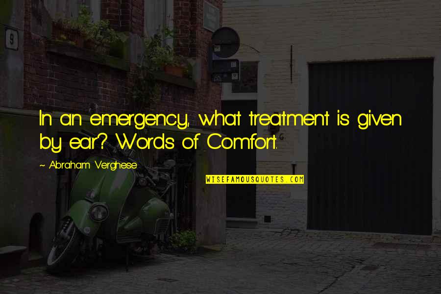 Given What Quotes By Abraham Verghese: In an emergency, what treatment is given by