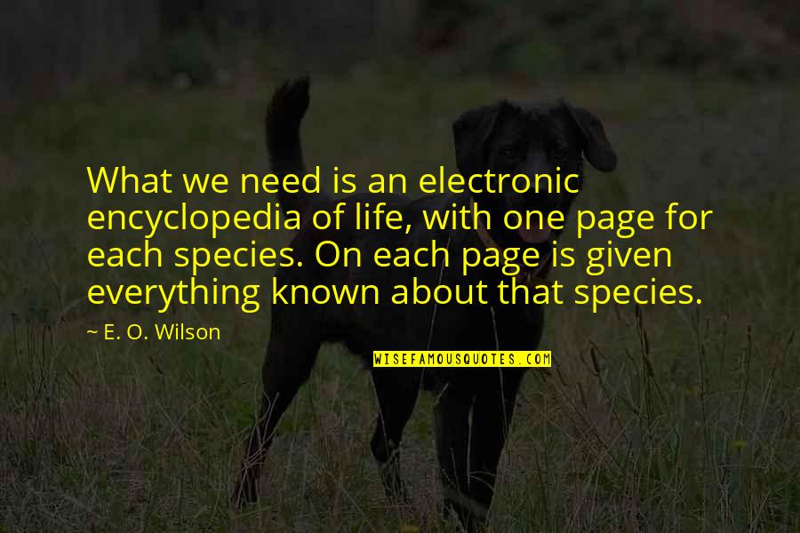 Given What Quotes By E. O. Wilson: What we need is an electronic encyclopedia of