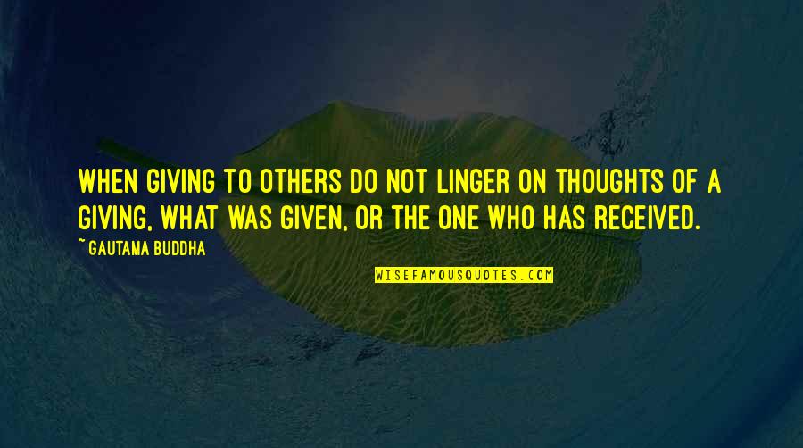 Given What Quotes By Gautama Buddha: When giving to others do not linger on