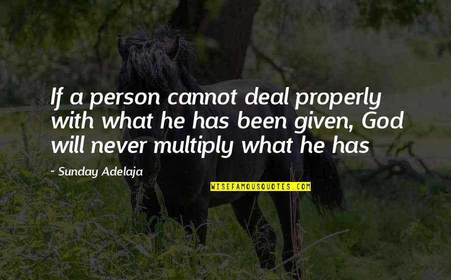 Given What Quotes By Sunday Adelaja: If a person cannot deal properly with what