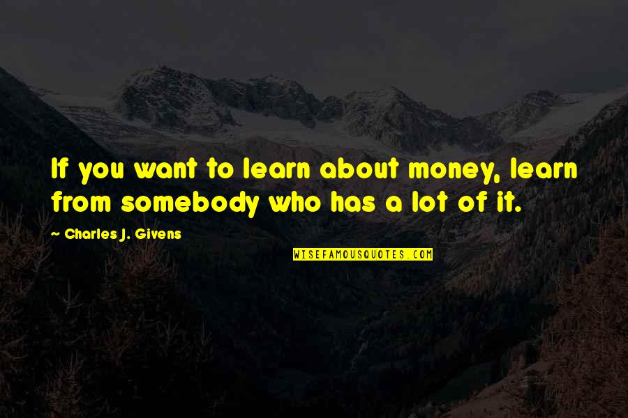 Givens Quotes By Charles J. Givens: If you want to learn about money, learn