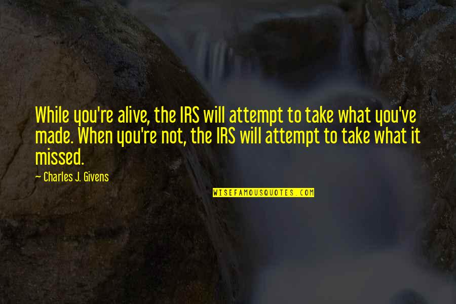Givens Quotes By Charles J. Givens: While you're alive, the IRS will attempt to