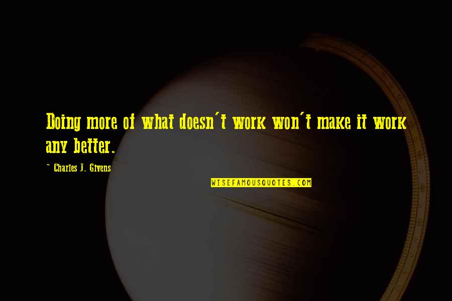 Givens Quotes By Charles J. Givens: Doing more of what doesn't work won't make