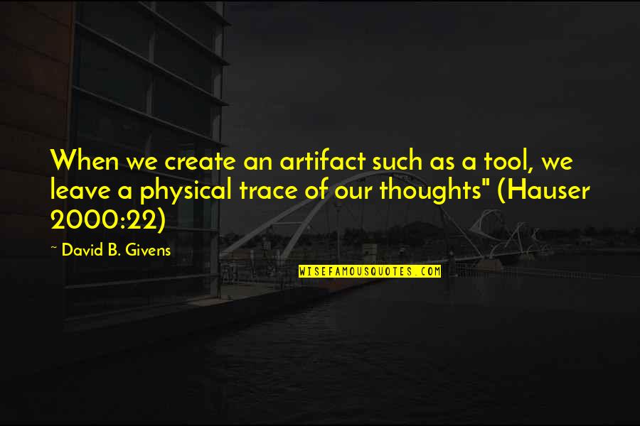 Givens Quotes By David B. Givens: When we create an artifact such as a