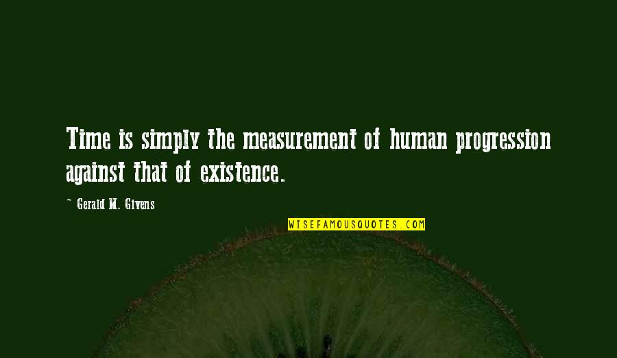 Givens Quotes By Gerald M. Givens: Time is simply the measurement of human progression
