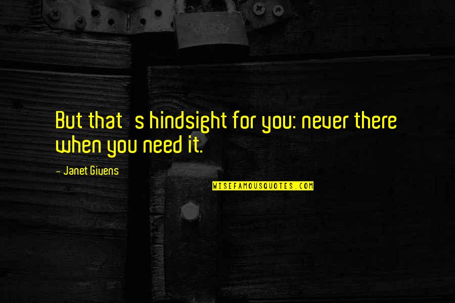 Givens Quotes By Janet Givens: But that's hindsight for you: never there when