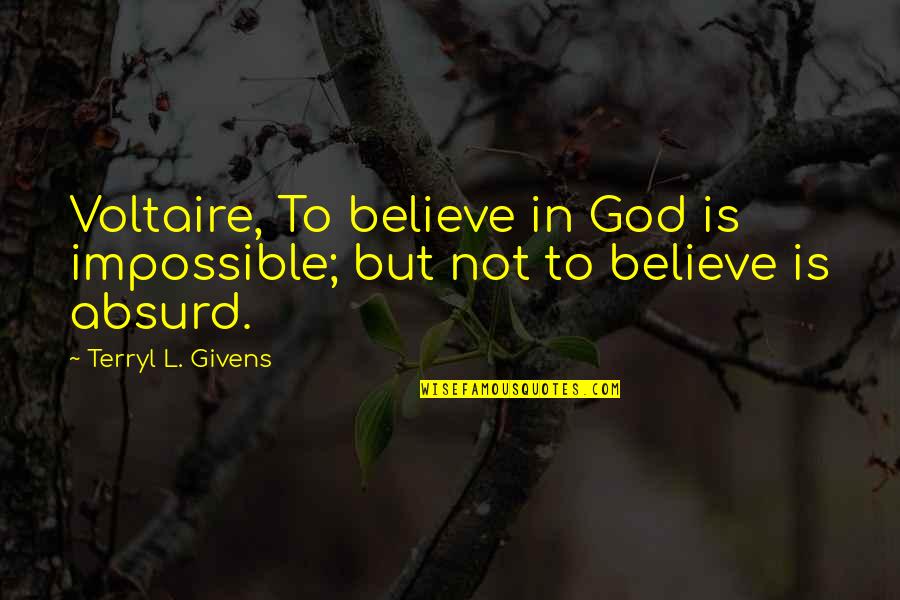 Givens Quotes By Terryl L. Givens: Voltaire, To believe in God is impossible; but